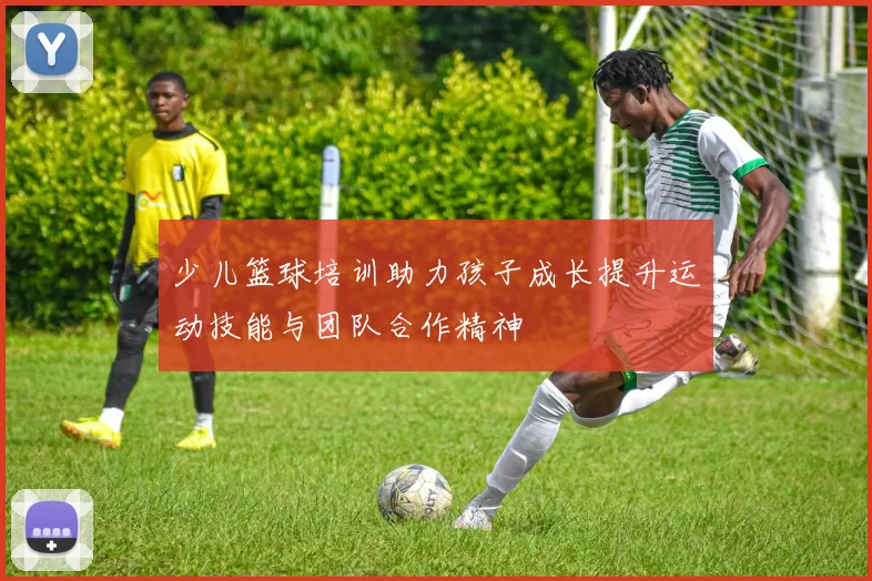 少儿篮球培训助力孩子成长提升运动技能与团队合作精神